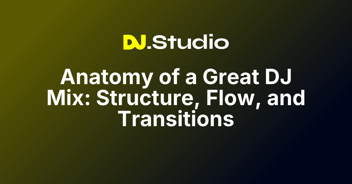 Anatomy of a Great DJ Mix: Structure, Flow, and Transitions | DJ.Studio