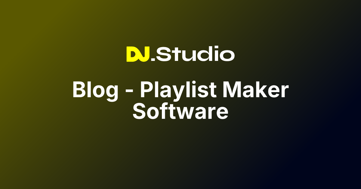 Blog - Playlist Maker Software | DJ.Studio