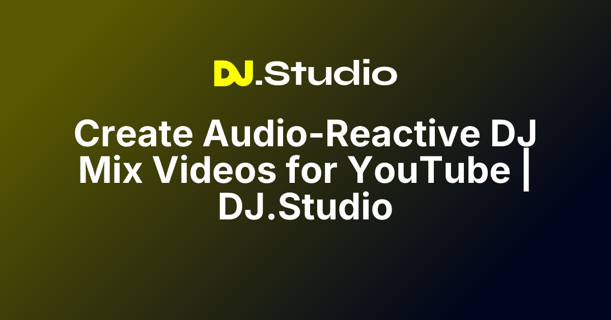 Create Audio-Reactive DJ Mix Videos for YouTube | DJ.Studio | DJ.Studio
