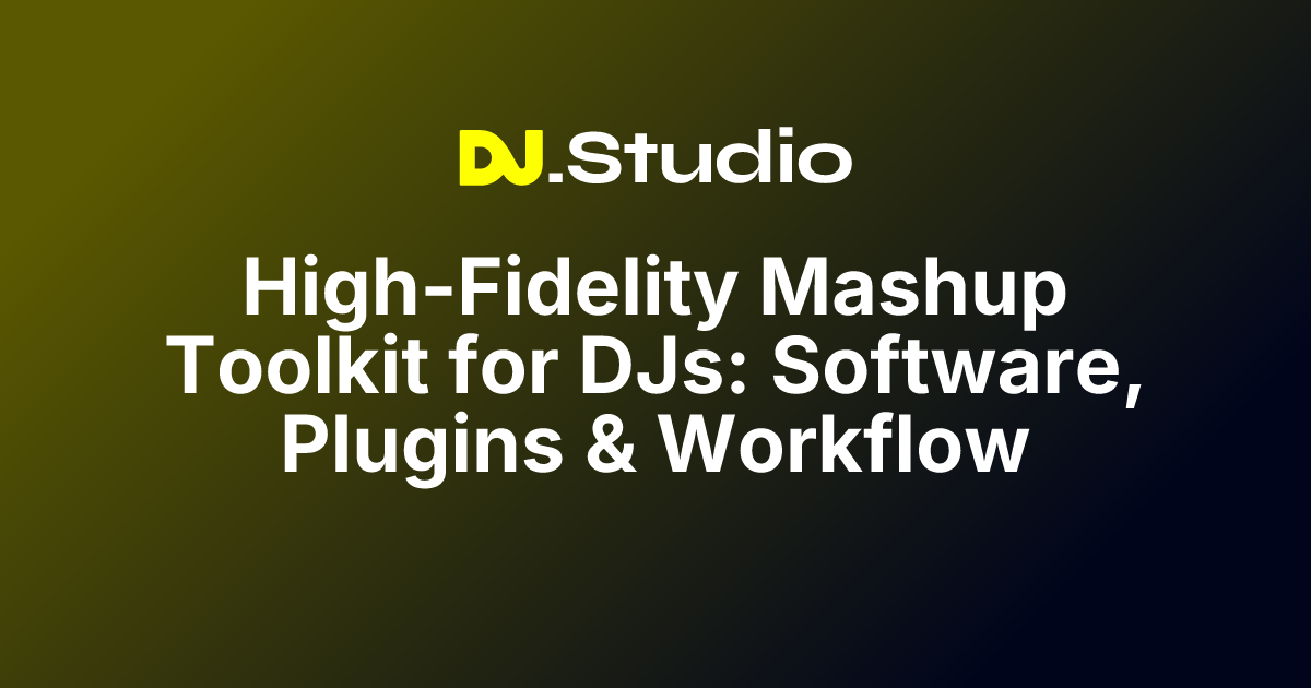 High-Fidelity Mashup Toolkit for DJs: Software, Plugins & Workflow | DJ ...