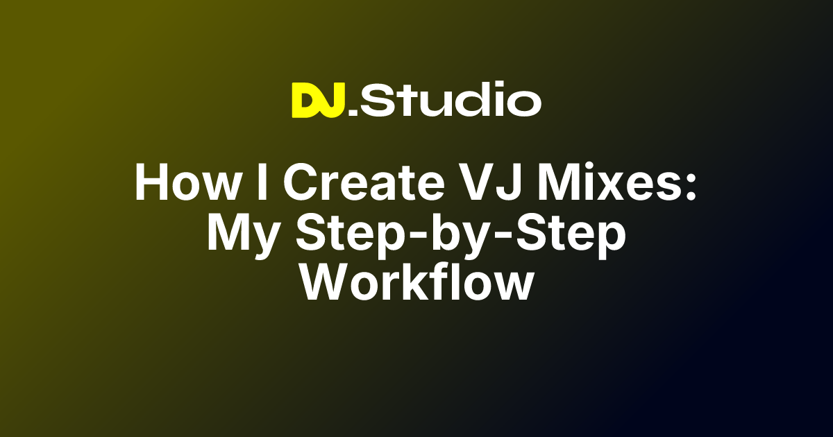 How I Create VJ Mixes: My Step-by-Step Workflow | DJ.Studio