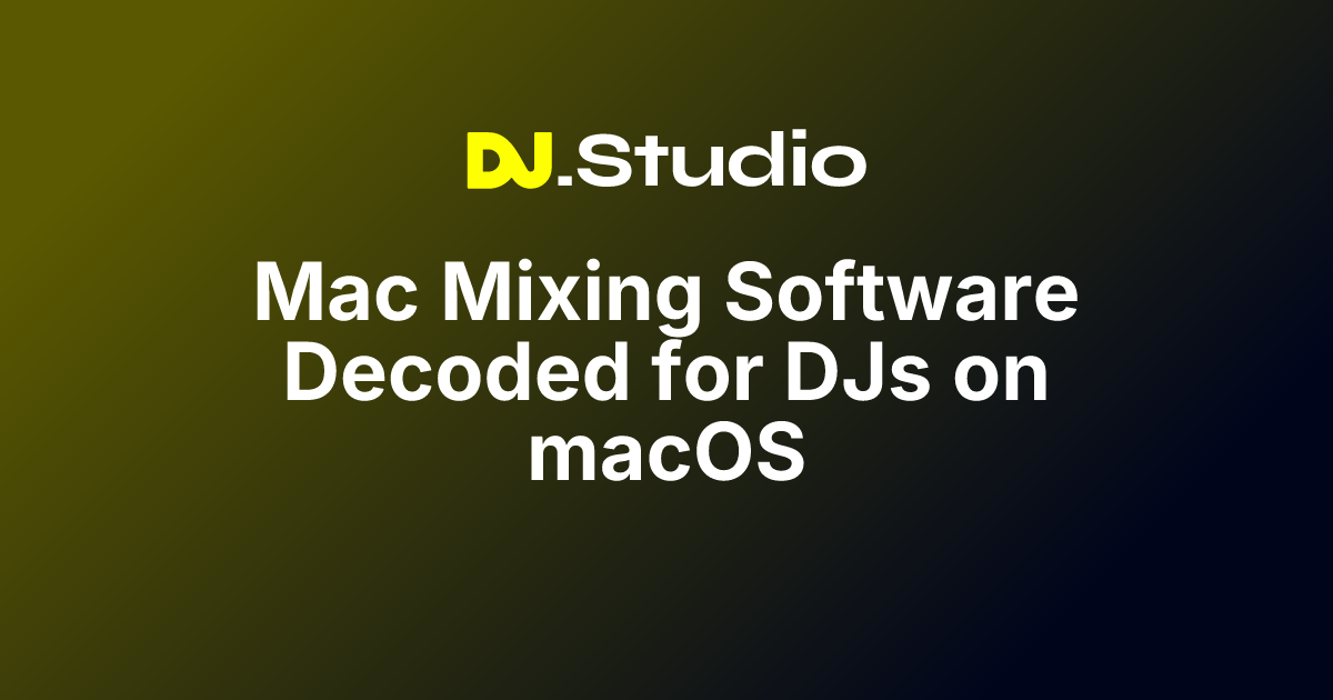 Mac Mixing Software Decoded for DJs on macOS | DJ.Studio