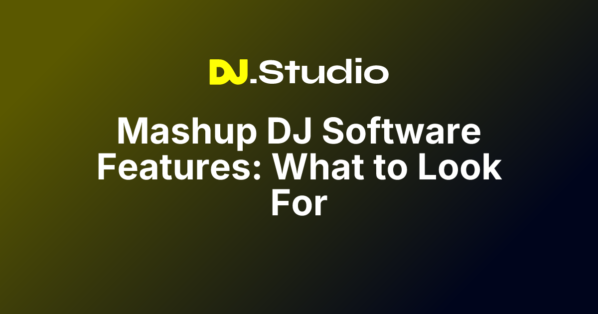 Mashup DJ Software Features: What to Look For | DJ.Studio